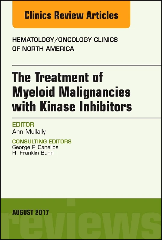 The Treatment of Myeloid Malignancies with Kinase Inhibitors, An Issue of Hematology/Oncology Clinics of North America (Volume 31-4) (The Clinics: Internal Medicine, Volume 31-4)