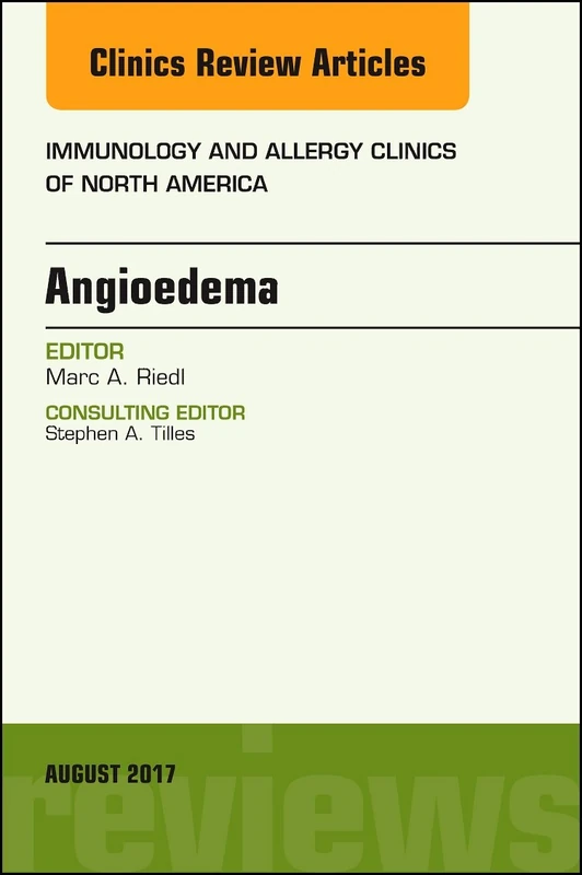 Angioedema, An Issue of Immunology and Allergy Clinics of North America (Volume 37-3) (The Clinics: Internal Medicine, Volume 37-3)