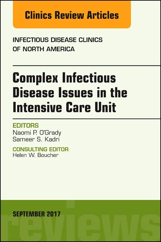 Complex Infectious Disease Issues in the Intensive Care Unit, An Issue of Infectious Disease Clinics of North America (Volume 31-3) (The Clinics: Internal Medicine, Volume 31-3)