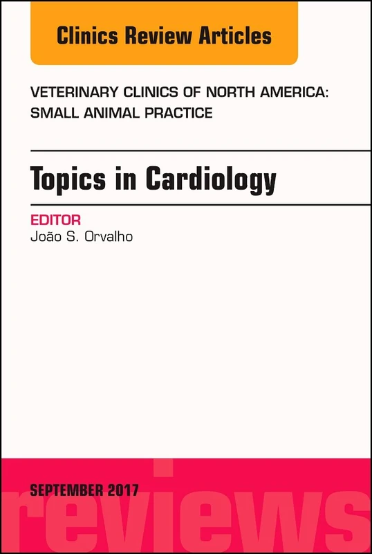 Topics in Cardiology, An Issue of Veterinary Clinics of North America: Small Animal Practice (Volume 47-5) (The Clinics: Veterinary Medicine, Volume 47-5)