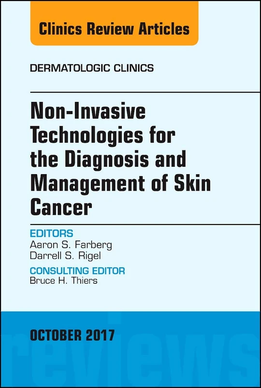 Non-Invasive Technologies for the Diagnosis and Management of Skin Cancer, An Issue of Dermatologic Clinics (Volume 35-4) (The Clinics: Dermatology, Volume 35-4)