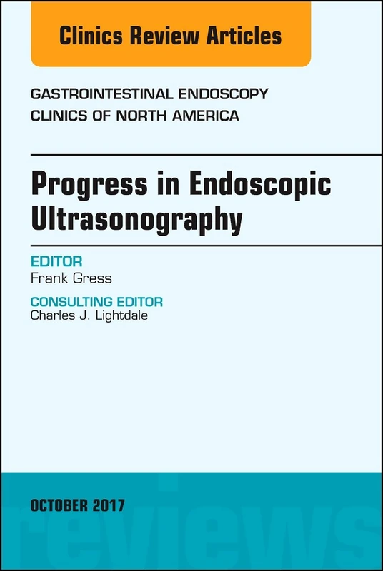Progress in Endoscopic Ultrasonography, An Issue of Gastrointestinal Endoscopy Clinics (Volume 27-4) (The Clinics: Internal Medicine, Volume 27-4)