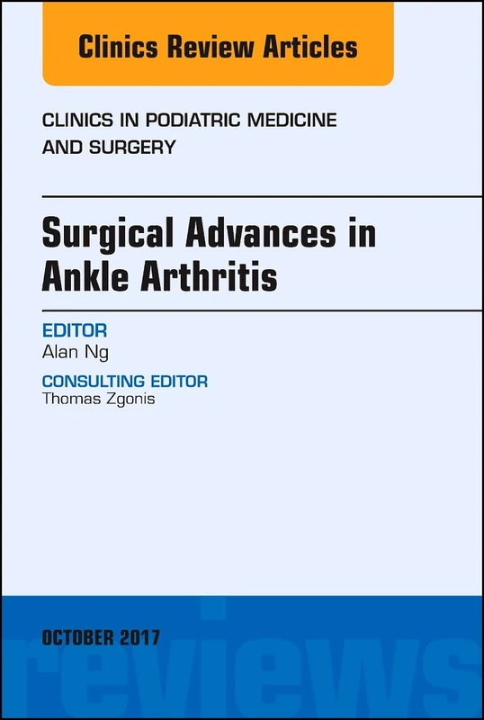 Surgical Advances in Ankle Arthritis, An Issue of Clinics in Podiatric Medicine and Surgery (Volume 34-4) (The Clinics: Orthopedics, Volume 34-4)