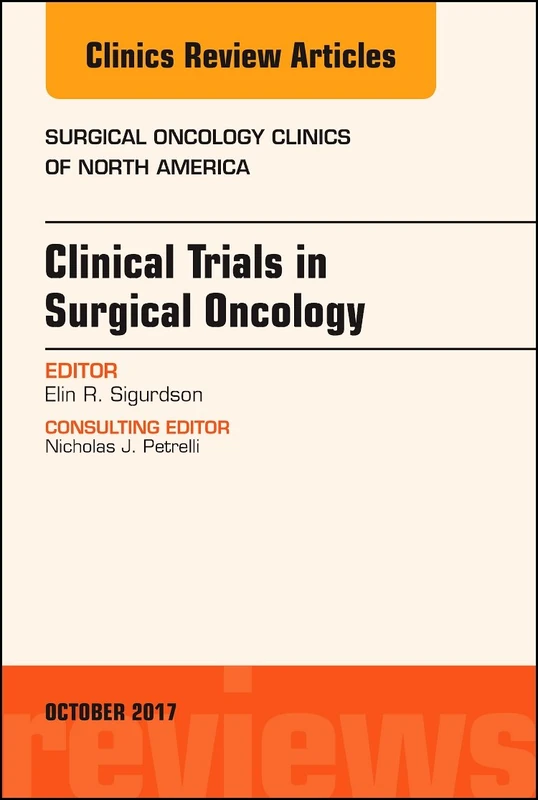 Clinical Trials in Surgical Oncology, An Issue of Surgical Oncology Clinics of North America (Volume 26-4) (The Clinics: Surgery, Volume 26-4)
