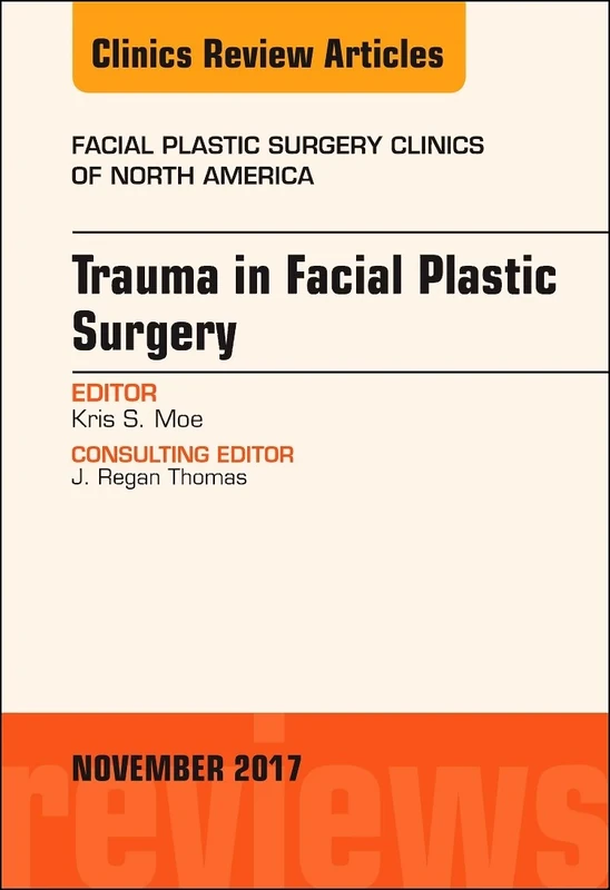 Trauma in Facial Plastic Surgery, An Issue of Facial Plastic Surgery Clinics of North America (Volume 25-4) (The Clinics: Surgery, Volume 25-4)