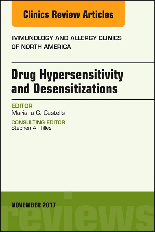 Drug Hypersensitivity and Desensitizations, An Issue of Immunology and Allergy Clinics of North America (Volume 37-4) (The Clinics: Internal Medicine, Volume 37-4)