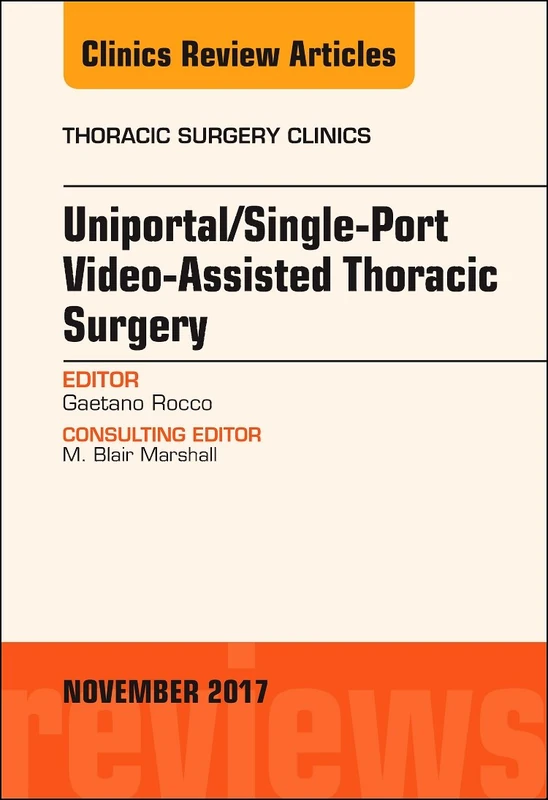 Uniportal/Single-Port Video-Assisted Thoracic Surgery, An Issue of Thoracic Surgery Clinics (Volume 27-4) (The Clinics: Surgery, Volume 27-4)