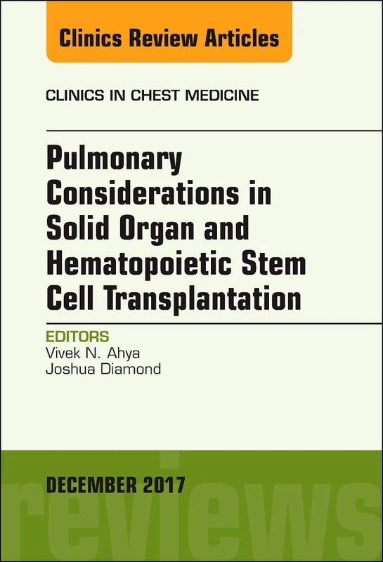 Pulmonary Considerations in Solid Organ and Hematopoietic Stem Cell Transplantation, An Issue of Clinics in Chest Medicine (Volume 38-4) (The Clinics: Internal Medicine, Volume 38-4)