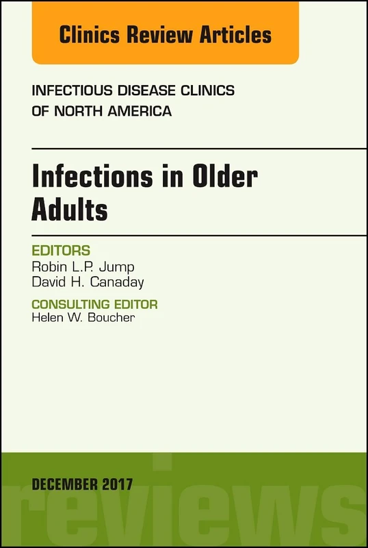 Infections in Older Adults, An Issue of Infectious Disease Clinics of North America (Volume 31-4) (The Clinics: Internal Medicine, Volume 31-4)