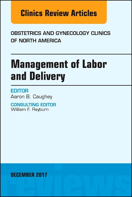 Management of Labor and Delivery, An Issue of Obstetrics and Gynecology Clinics (Volume 44-4) (The Clinics: Internal Medicine, Volume 44-4)