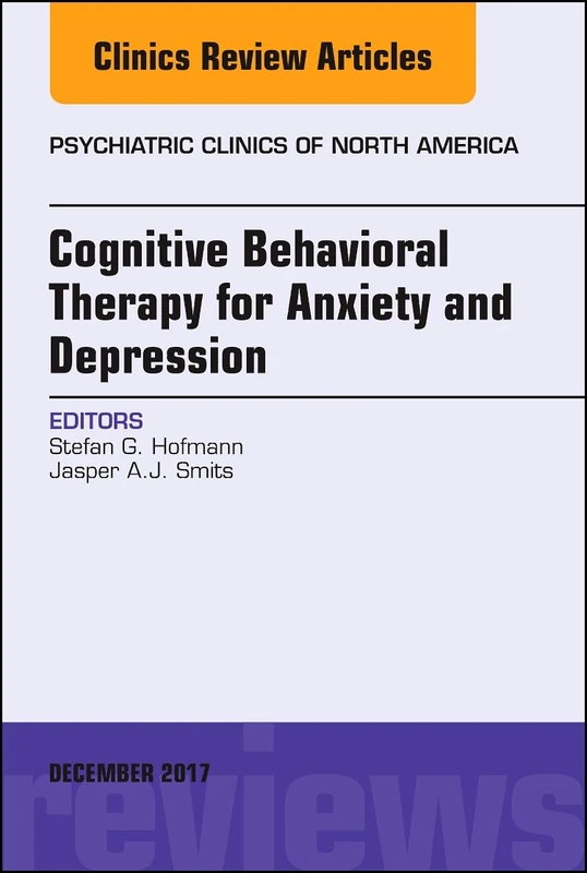 Cognitive Behavioral Therapy for Anxiety and Depression, An Issue of Psychiatric Clinics of North America (Volume 40-4) (The Clinics: Internal Medicine, Volume 40-4)