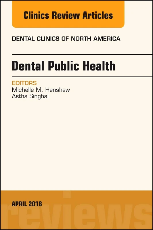 Dental Public Health, An Issue of Dental Clinics of North America (Volume 62-2) (The Clinics: Dentistry, Volume 62-2)