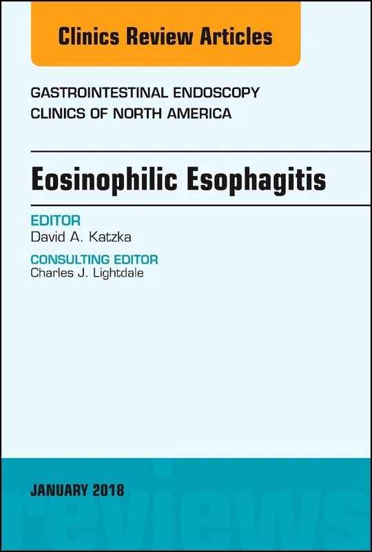 Eosinophilic Esophagitis, An Issue of Gastrointestinal Endoscopy Clinics (Volume 28-1) (The Clinics: Internal Medicine, Volume 28-1)