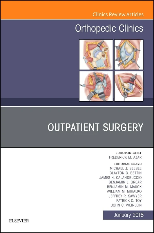 Outpatient Surgery, An Issue of Orthopedic Clinics (Volume 49-1) (The Clinics: Orthopedics, Volume 49-1)