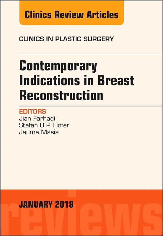 Contemporary Indications in Breast Reconstruction, An Issue of Clinics in Plastic Surgery (Volume 45-1) (The Clinics: Surgery, Volume 45-1)