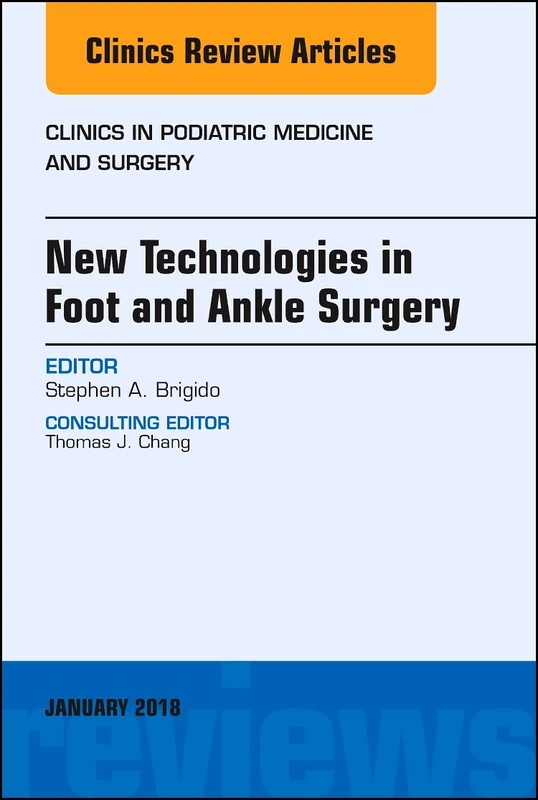 New Technologies in Foot and Ankle Surgery, An Issue of Clinics in Podiatric Medicine and Surgery (Volume 35-1) (The Clinics: Orthopedics, Volume 35-1)