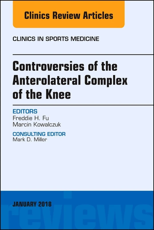 Controversies of the Anterolateral Complex of the Knee, An Issue of Clinics in Sports Medicine (Volume 37-1) (The Clinics: Orthopedics, Volume 37-1)