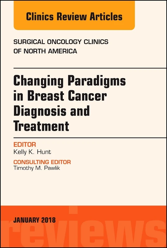 Changing Paradigms in Breast Cancer Diagnosis and Treatment, An Issue of Surgical Oncology Clinics of North America (Volume 27-1) (The Clinics: Surgery, Volume 27-1)
