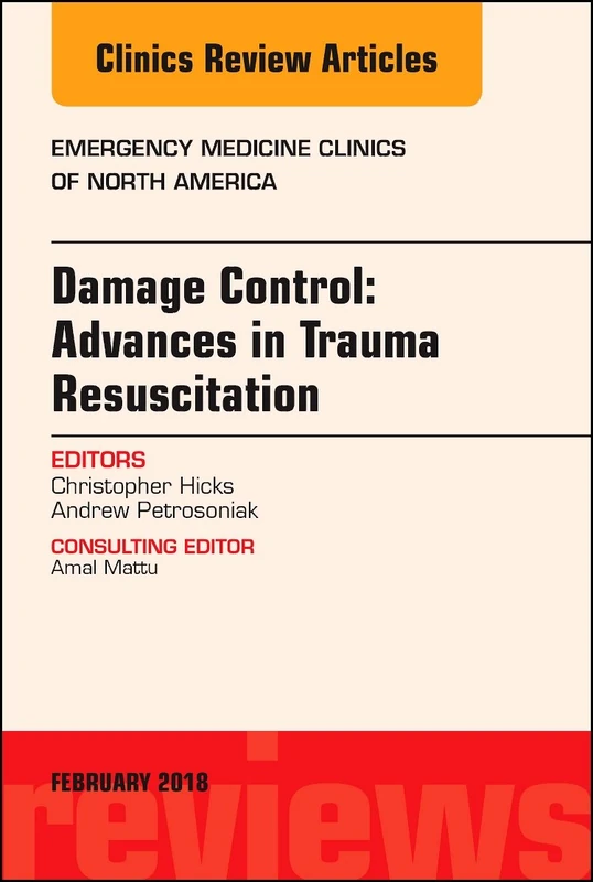 Damage Control: Advances in Trauma Resuscitation, An Issue of Emergency Medicine Clinics of North America (Volume 36-1) (The Clinics: Internal Medicine, Volume 36-1)