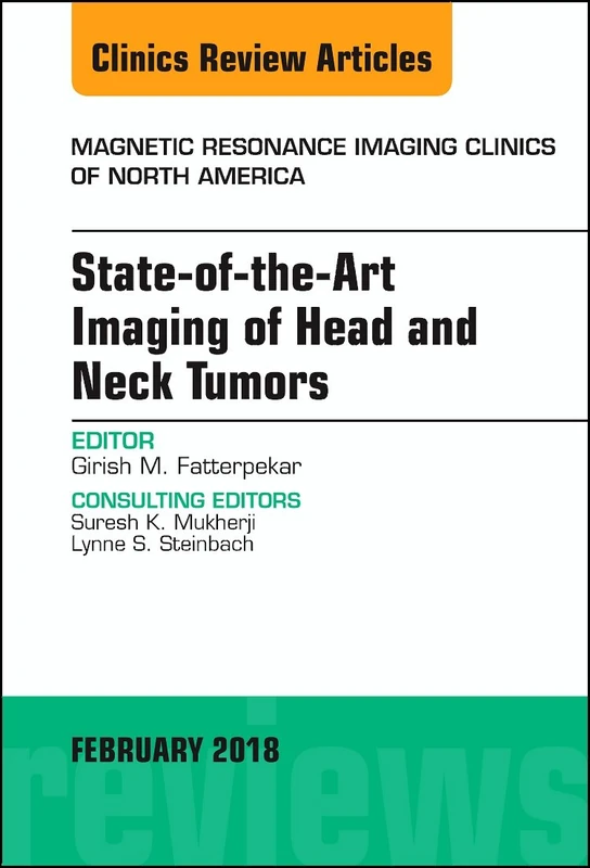 State-of-the-Art Imaging of Head and Neck Tumors, An Issue of Magnetic Resonance Imaging Clinics of North America (Volume 26-1) (The Clinics: Radiology, Volume 26-1)