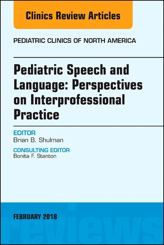 Pediatric Speech and Language: Perspectives on Interprofessional Practice, An Issue of Pediatric Clinics of North America (Volume 65-1) (The Clinics: Internal Medicine, Volume 65-1)