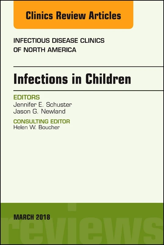 Infections in Children, An Issue of Infectious Disease Clinics of North America (Volume 32-1) (The Clinics: Internal Medicine, Volume 32-1)