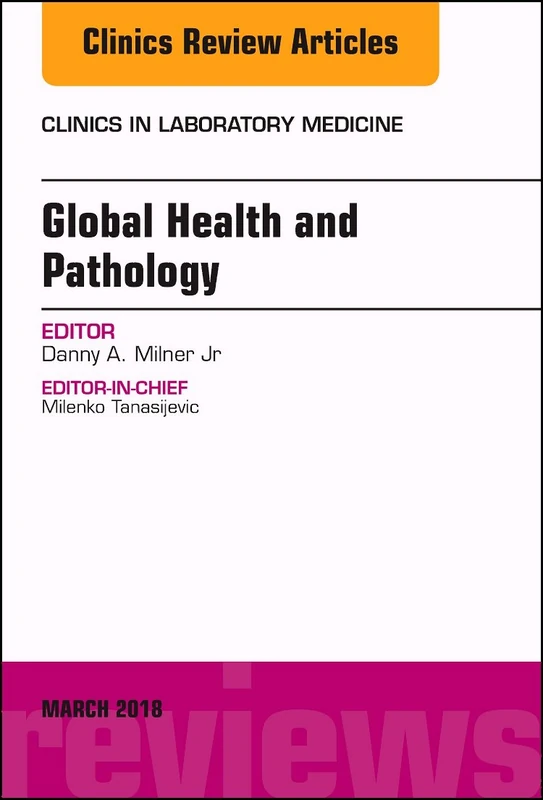 Global Health and Pathology, An Issue of the Clinics in Laboratory Medicine (Volume 38-1) (The Clinics: Internal Medicine, Volume 38-1)