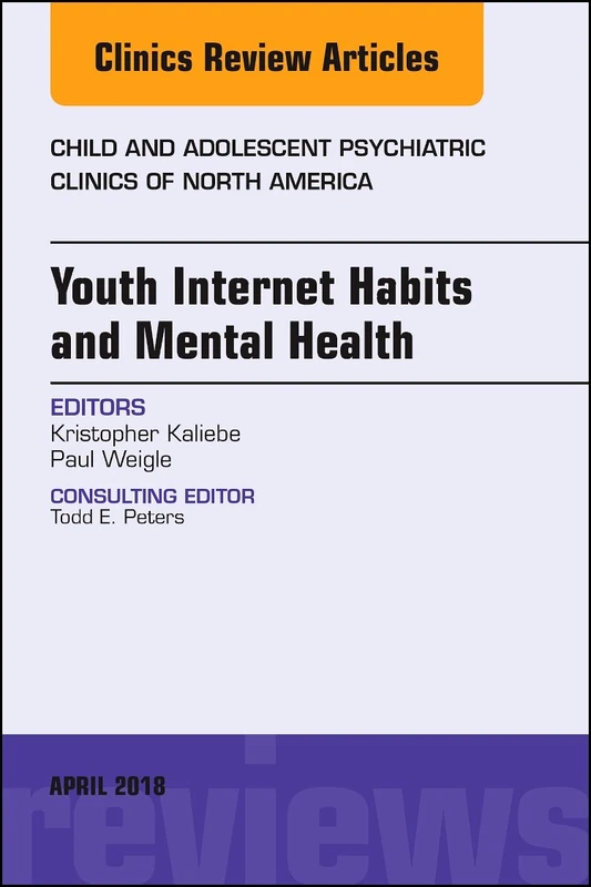 Youth Internet Habits and Mental Health, An Issue of Child and Adolescent Psychiatric Clinics of North America (Volume 27-2) (The Clinics: Internal Medicine, Volume 27-2)