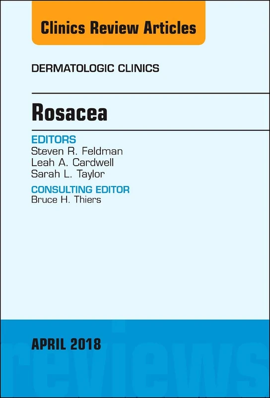 Rosacea, An Issue of Dermatologic Clinics (Volume 36-2) (The Clinics: Dermatology, Volume 36-2)