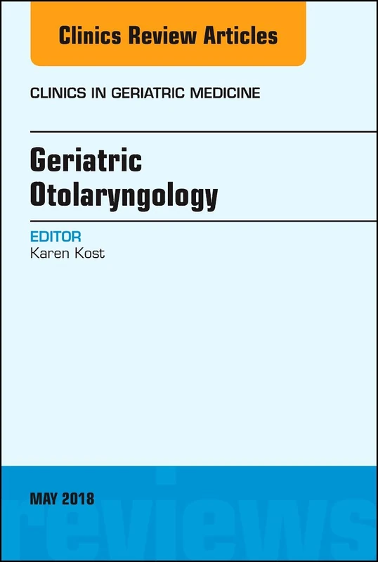 Geriatric Otolaryngology, An Issue of Clinics in Geriatric Medicine (Volume 34-2) (The Clinics: Internal Medicine, Volume 34-2)