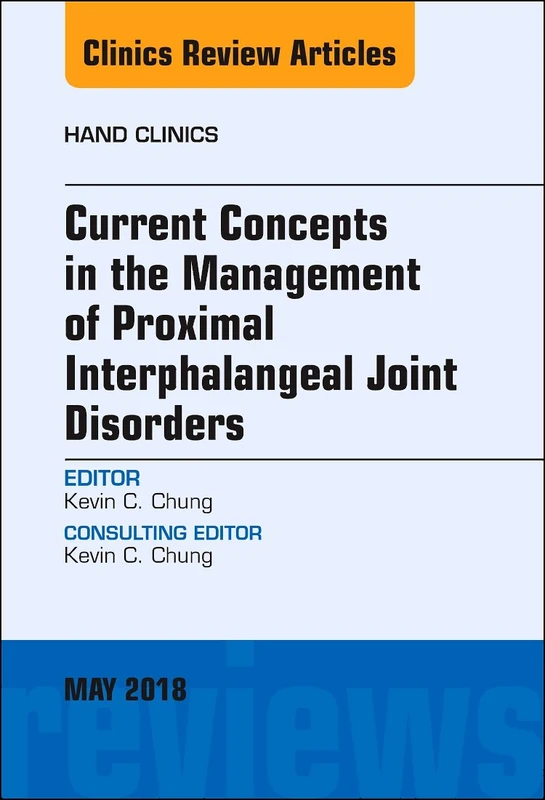 Current Concepts in the Management of Proximal Interphalangeal Joint Disorders, An Issue of Hand Clinics (Volume 34-2) (The Clinics: Orthopedics, Volume 34-2)