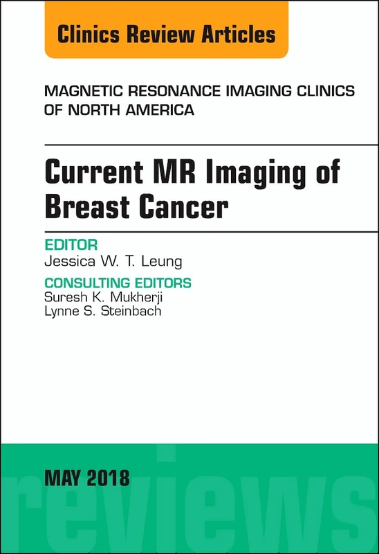 Current MR Imaging of Breast Cancer, An Issue of Magnetic Resonance Imaging Clinics of North America (Volume 26-2) (The Clinics: Radiology, Volume 26-2)