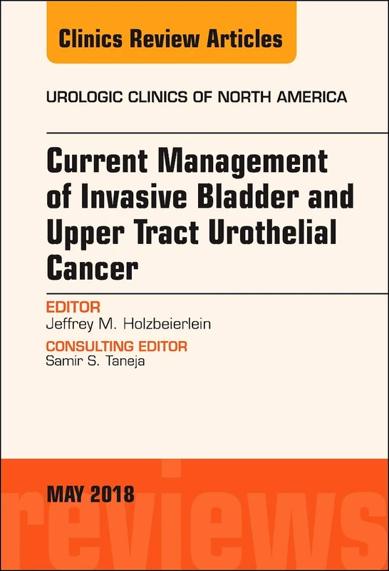 Current Management of Invasive Bladder and Upper Tract Urothelial Cancer, An Issue of Urologic Clinics (Volume 45-2) (The Clinics: Surgery, Volume 45-2)