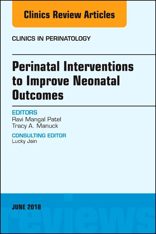 Perinatal Interventions to Improve Neonatal Outcomes, An Issue of Clinics in Perinatology (Volume 45-2) (The Clinics: Internal Medicine, Volume 45-2)