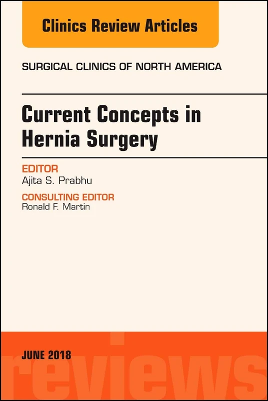 Current Concepts in Hernia Surgery, An Issue of Surgical Clinics (Volume 98-3) (The Clinics: Surgery, Volume 98-3)
