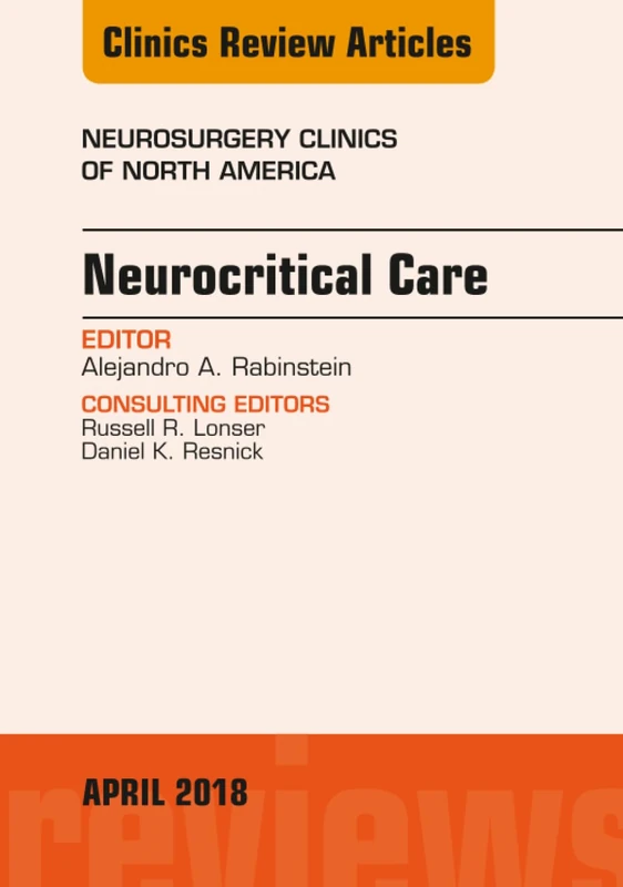Neurocritical Care, An Issue of Neurosurgery Clinics of North America: Volume 29-2 (The Clinics: Surgery, Volume 29-2)
