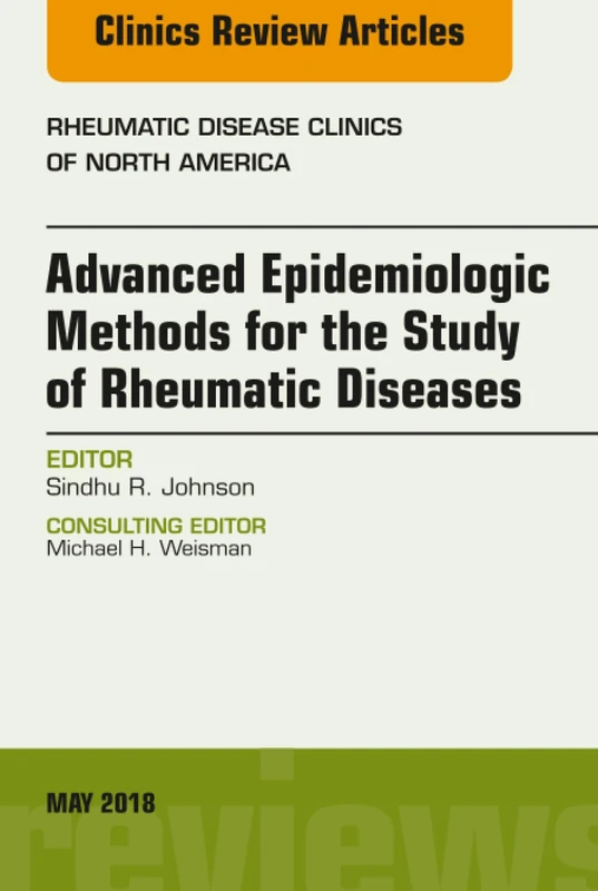 Advanced Epidemiologic Methods for the Study of Rheumatic Diseases, An Issue of Rheumatic Disease Clinics of North America: Volume 44-2 (The Clinics: Internal Medicine, Volume 44-2)