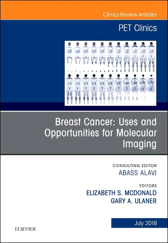 Breast Cancer: Uses and Opportunities for Molecular Imaging, An Issue of PET Clinics (Volume 13-3) (The Clinics: Radiology, Volume 13-3)