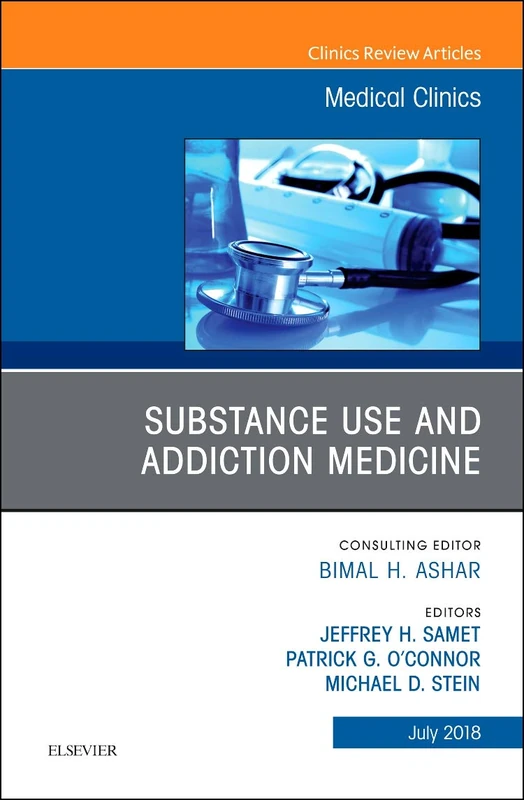 Substance Use and Addiction Medicine, An Issue of Medical Clinics of North America (Volume 102-4) (The Clinics: Internal Medicine, Volume 102-4)
