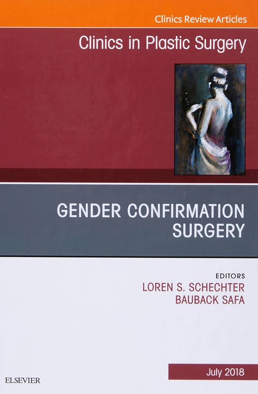 Gender Confirmation Surgery, An Issue of Clinics in Plastic Surgery (Volume 45-3) (The Clinics: Surgery, Volume 45-3)