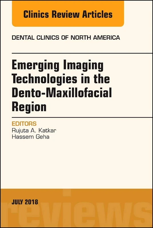Emerging Imaging Technologies in Dento-Maxillofacial Region, An Issue of Dental Clinics of North America (Volume 62-3) (The Clinics: Dentistry, Volume 62-3)