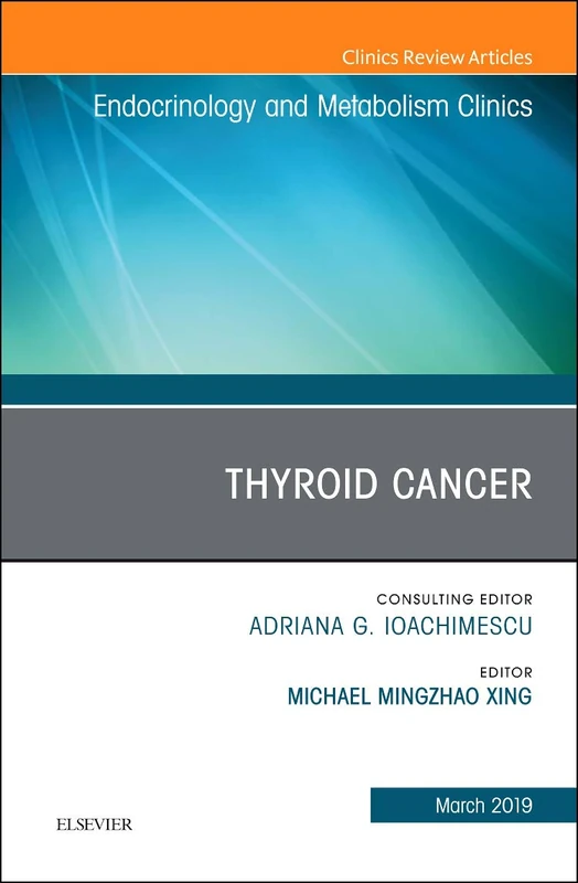 Thyroid Cancer, An Issue of Endocrinology and Metabolism Clinics of North America (Volume 48-1) (The Clinics: Internal Medicine, Volume 48-1)