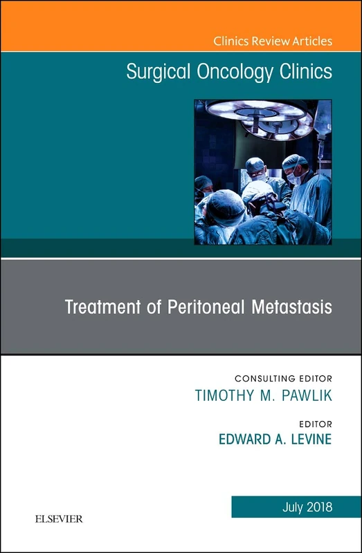 Treatment of Peritoneal Metastasis, An Issue of Surgical Oncology Clinics of North America (Volume 27-3) (The Clinics: Surgery, Volume 27-3)