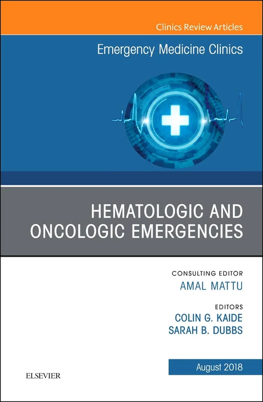 Hematologic and Oncologic Emergencies, An Issue of Emergency Medicine Clinics of North America (Volume 36-3) (The Clinics: Internal Medicine, Volume 36-3)