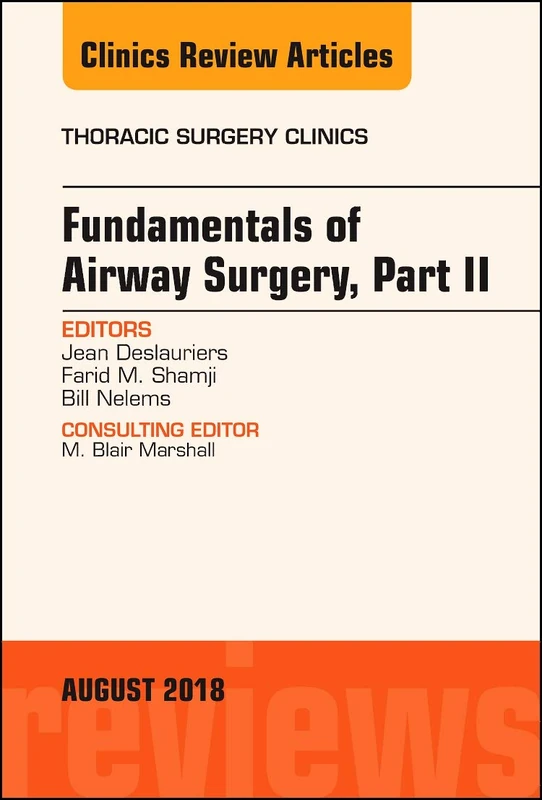 Fundamentals of Airway Surgery, Part II, An Issue of Thoracic Surgery Clinics (Volume 28-3) (The Clinics: Surgery, Volume 28-3)