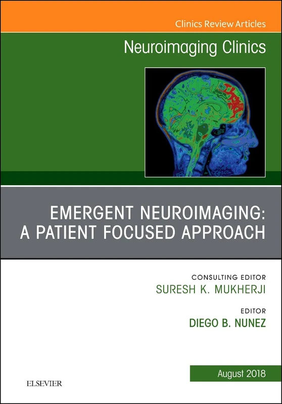 Emergent Neuroimaging: A Patient Focused Approach, An Issue of Neuroimaging Clinics of North America (Volume 28-3) (The Clinics: Radiology, Volume 28-3)