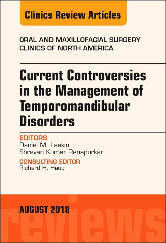 Current Controversies in the Management of Temporomandibular Disorders, An Issue of Oral and Maxillofacial Surgery Clinics of North America (Volume 30-3) (The Clinics: Dentistry, Volume 30-3)