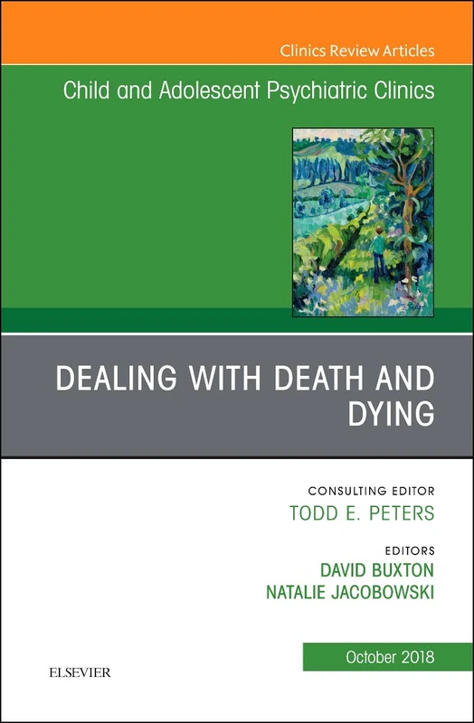 Dealing with Death and Dying, An Issue of Child and Adolescent Psychiatric Clinics of North America (Volume 27-4) (The Clinics: Internal Medicine, Volume 27-4)