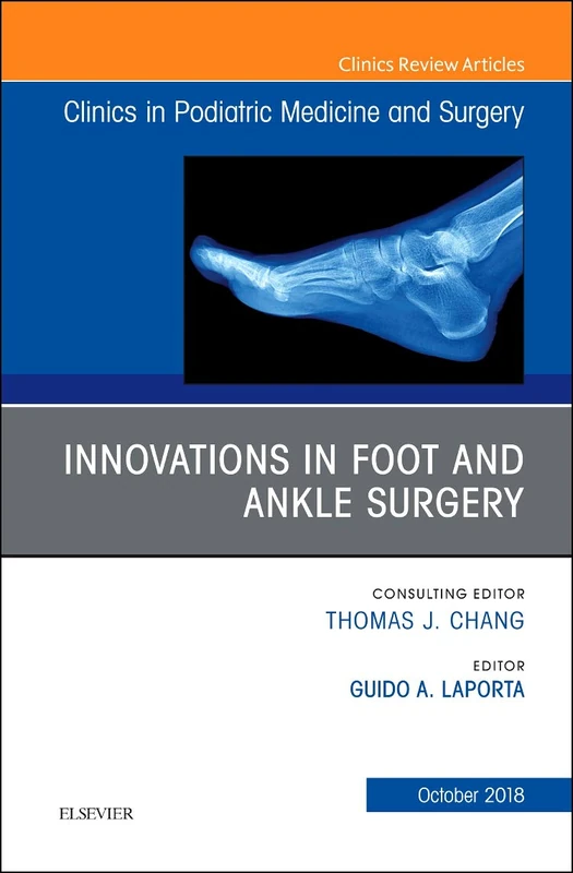 Innovations in Foot and Ankle Surgery, An Issue of Clinics in Podiatric Medicine and Surgery (Volume 35-4) (The Clinics: Orthopedics, Volume 35-4)