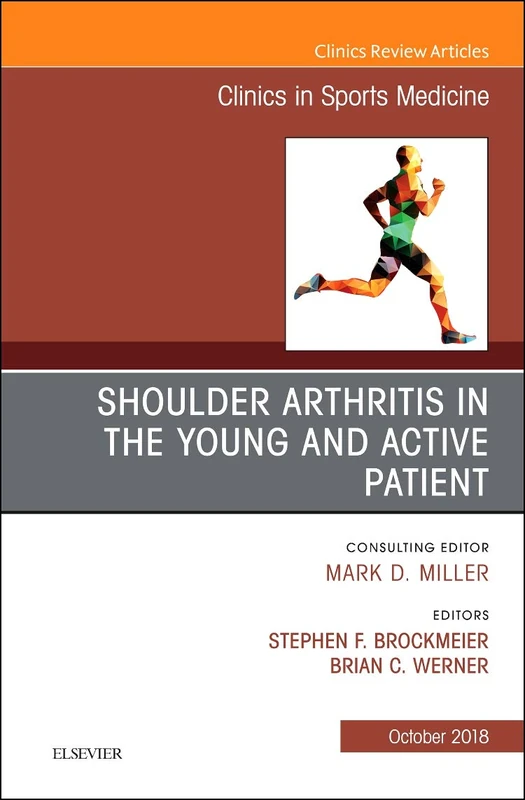 Shoulder Arthritis in the Young and Active Patient, An Issue of Clinics in Sports Medicine (Volume 37-4) (The Clinics: Orthopedics, Volume 37-4)
